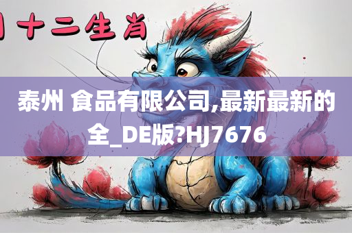 泰州 食品有限公司,最新最新的全_DE版?HJ7676