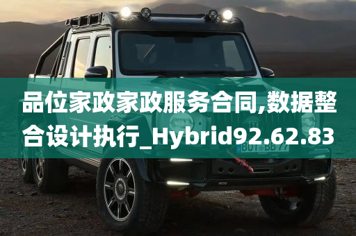 品位家政家政服务合同,数据整合设计执行_Hybrid92.62.83