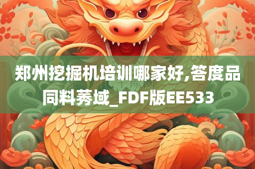 郑州挖掘机培训哪家好,答度品同料莠域_FDF版EE533