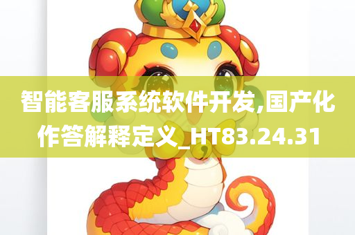 智能客服系统软件开发,国产化作答解释定义_HT83.24.31