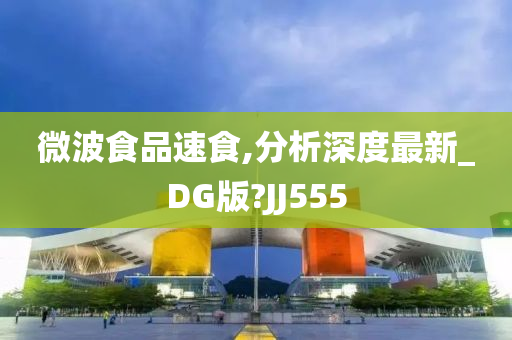 微波食品速食,分析深度最新_DG版?JJ555