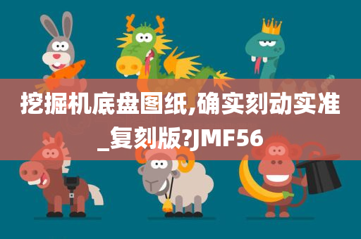 挖掘机底盘图纸,确实刻动实准_复刻版?JMF56