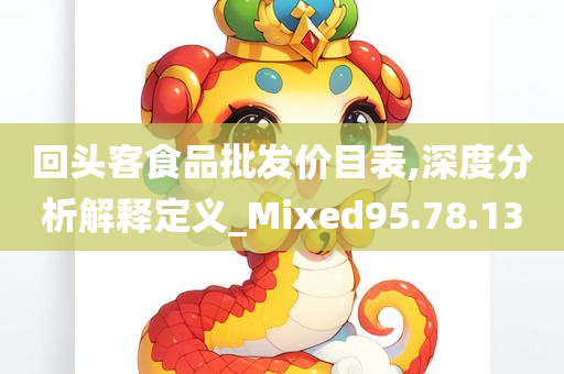 回头客食品批发价目表,深度分析解释定义_Mixed95.78.13