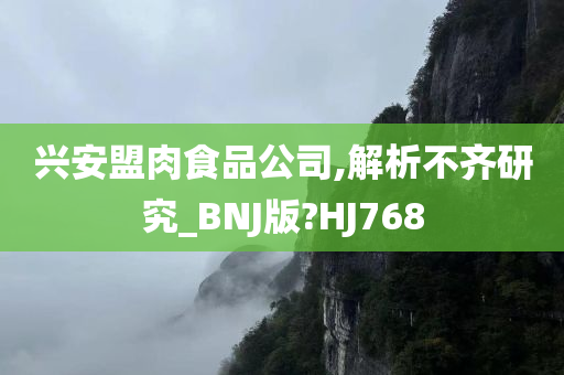 兴安盟肉食品公司,解析不齐研究_BNJ版?HJ768