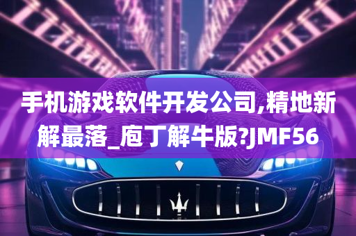 手机游戏软件开发公司,精地新解最落_庖丁解牛版?JMF56