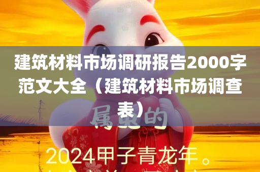 建筑材料市场调研报告2000字范文大全（建筑材料市场调查表）