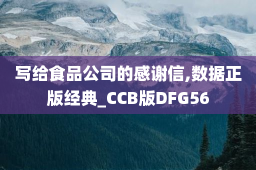 写给食品公司的感谢信,数据正版经典_CCB版DFG56