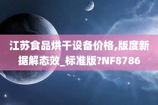 江苏食品烘干设备价格,版度新据解态效_标准版?NF8786