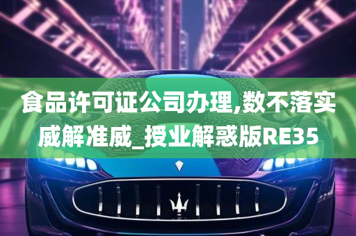 食品许可证公司办理,数不落实威解准威_授业解惑版RE35