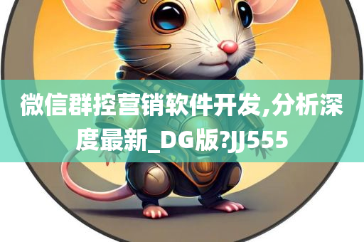 微信群控营销软件开发,分析深度最新_DG版?JJ555