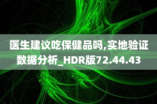 医生建议吃保健品吗,实地验证数据分析_HDR版72.44.43