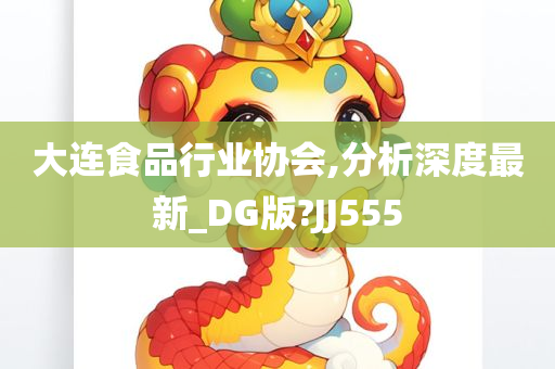 大连食品行业协会,分析深度最新_DG版?JJ555