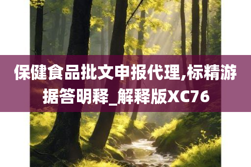 保健食品批文申报代理,标精游据答明释_解释版XC76