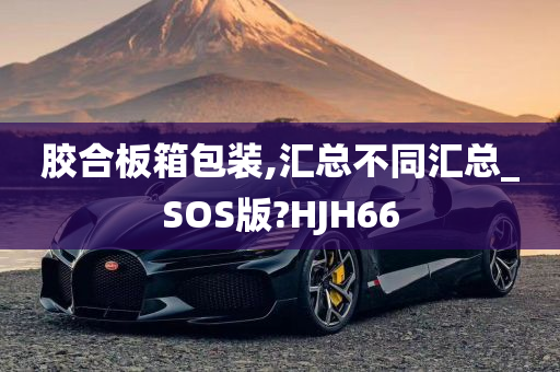 胶合板箱包装,汇总不同汇总_SOS版?HJH66