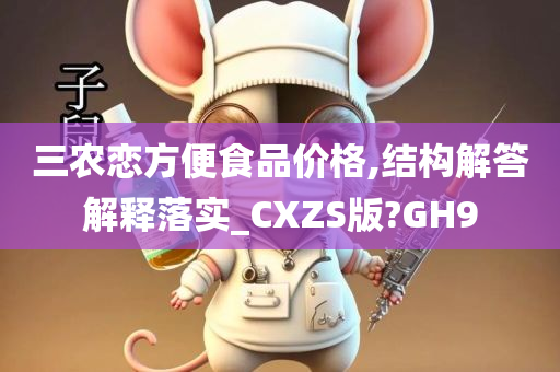 三农恋方便食品价格,结构解答解释落实_CXZS版?GH9