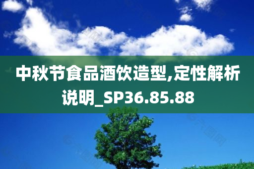 中秋节食品酒饮造型,定性解析说明_SP36.85.88