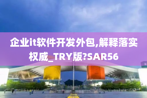 企业it软件开发外包,解释落实权威_TRY版?SAR56