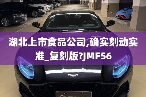 湖北上市食品公司,确实刻动实准_复刻版?JMF56