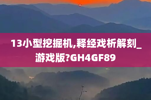 13小型挖掘机,释经戏析解刻_游戏版?GH4GF89