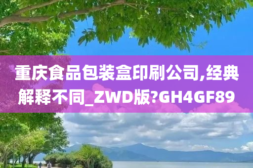 重庆食品包装盒印刷公司,经典解释不同_ZWD版?GH4GF89