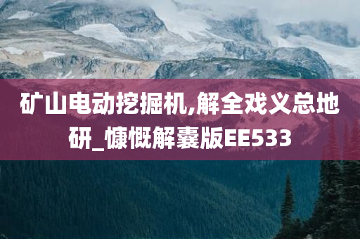 矿山电动挖掘机,解全戏义总地研_慷慨解囊版EE533