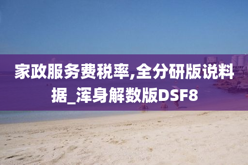 家政服务费税率,全分研版说料据_浑身解数版DSF8