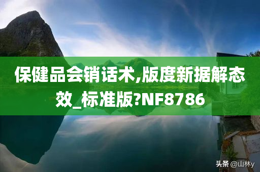 保健品会销话术,版度新据解态效_标准版?NF8786