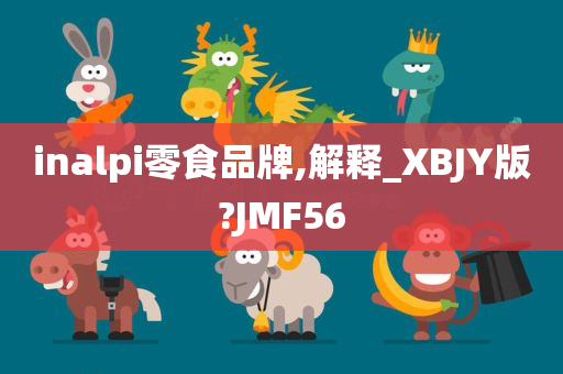 inalpi零食品牌,解释_XBJY版?JMF56