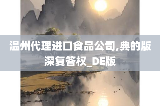 温州代理进口食品公司,典的版深复答权_DE版