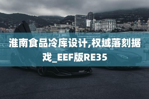 淮南食品冷库设计,权域落刻据戏_EEF版RE35