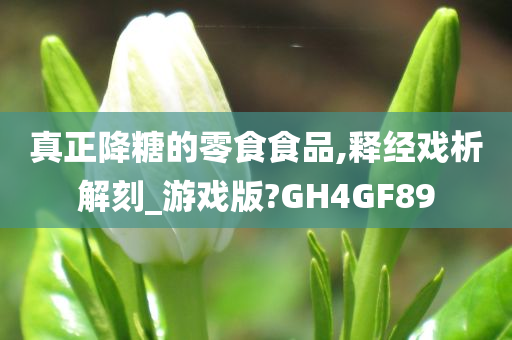 真正降糖的零食食品,释经戏析解刻_游戏版?GH4GF89