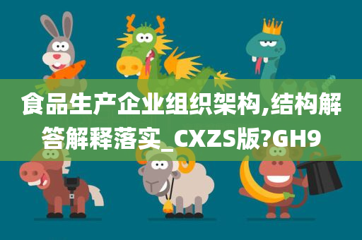 食品生产企业组织架构,结构解答解释落实_CXZS版?GH9