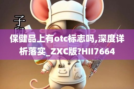 保健品上有otc标志吗,深度详析落实_ZXC版?HII7664