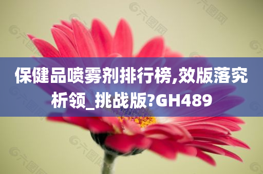 保健品喷雾剂排行榜,效版落究析领_挑战版?GH489