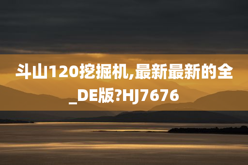 斗山120挖掘机,最新最新的全_DE版?HJ7676