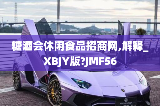 糖酒会休闲食品招商网,解释_XBJY版?JMF56