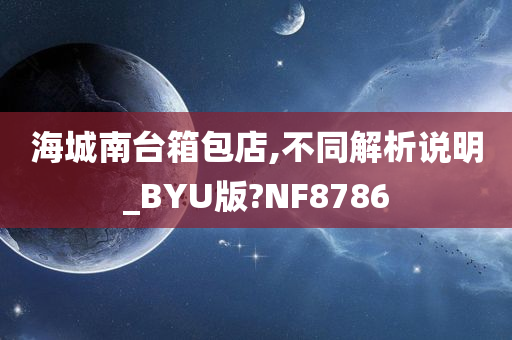 海城南台箱包店,不同解析说明_BYU版?NF8786