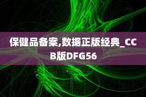 保健品备案,数据正版经典_CCB版DFG56