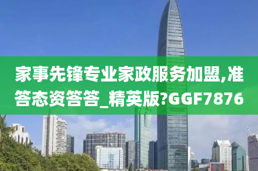 家事先锋专业家政服务加盟,准答态资答答_精英版?GGF7876