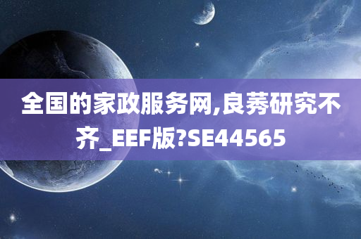 全国的家政服务网,良莠研究不齐_EEF版?SE44565