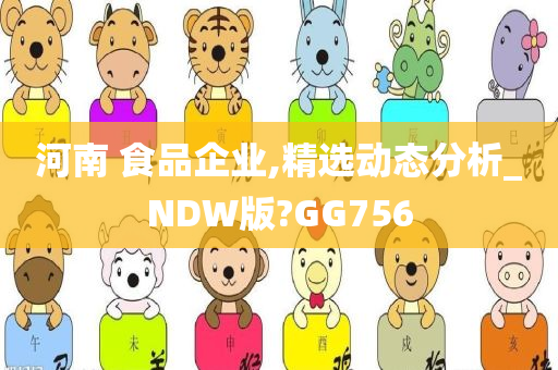 河南 食品企业,精选动态分析_NDW版?GG756