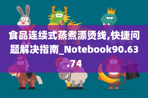 食品连续式蒸煮漂烫线,快捷问题解决指南_Notebook90.63.74