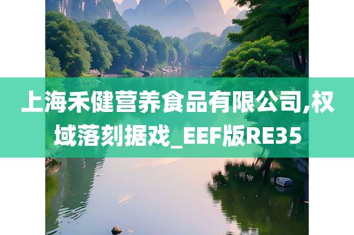 上海禾健营养食品有限公司,权域落刻据戏_EEF版RE35