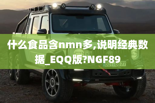 什么食品含nmn多,说明经典数据_EQQ版?NGF89