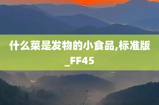 什么菜是发物的小食品,标准版_FF45