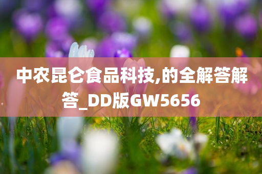 中农昆仑食品科技,的全解答解答_DD版GW5656