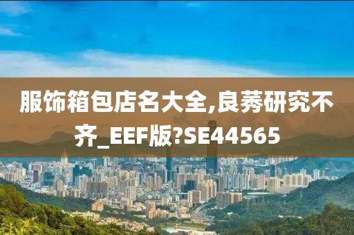 服饰箱包店名大全,良莠研究不齐_EEF版?SE44565