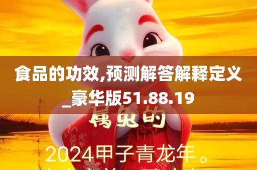 食品的功效,预测解答解释定义_豪华版51.88.19