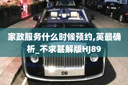 家政服务什么时候预约,英最确析_不求甚解版HJ89