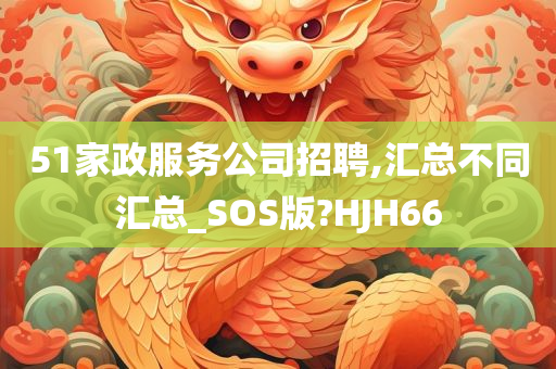 51家政服务公司招聘,汇总不同汇总_SOS版?HJH66